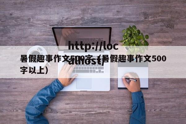 暑假趣事作文500字(暑假趣事作文500字以上)
