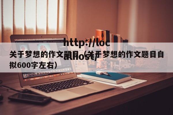 关于梦想的作文题目(关于梦想的作文题目自拟600字左右)