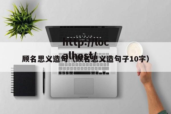 顾名思义造句(顾名思义造句子10字)